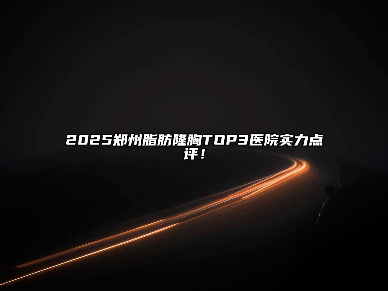 2025郑州脂肪隆胸TOP3医院实力点评！