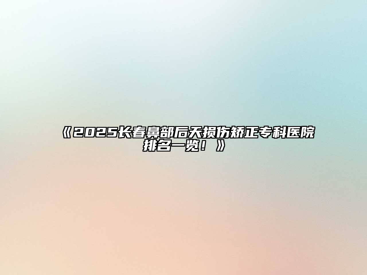 《2025长春鼻部后天损伤矫正专科医院排名一览！》