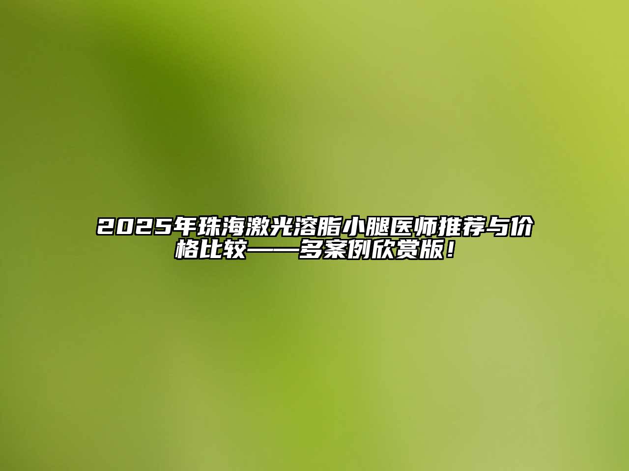 2025年珠海激光溶脂小腿医师推荐与价格比较——多案例欣赏版！