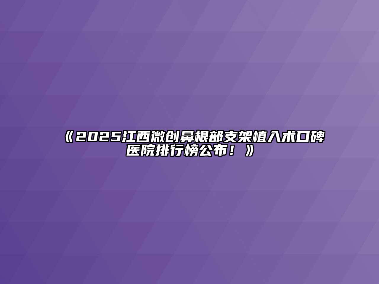 《2025江西微创鼻根部支架植入术口碑医院排行榜公布！》