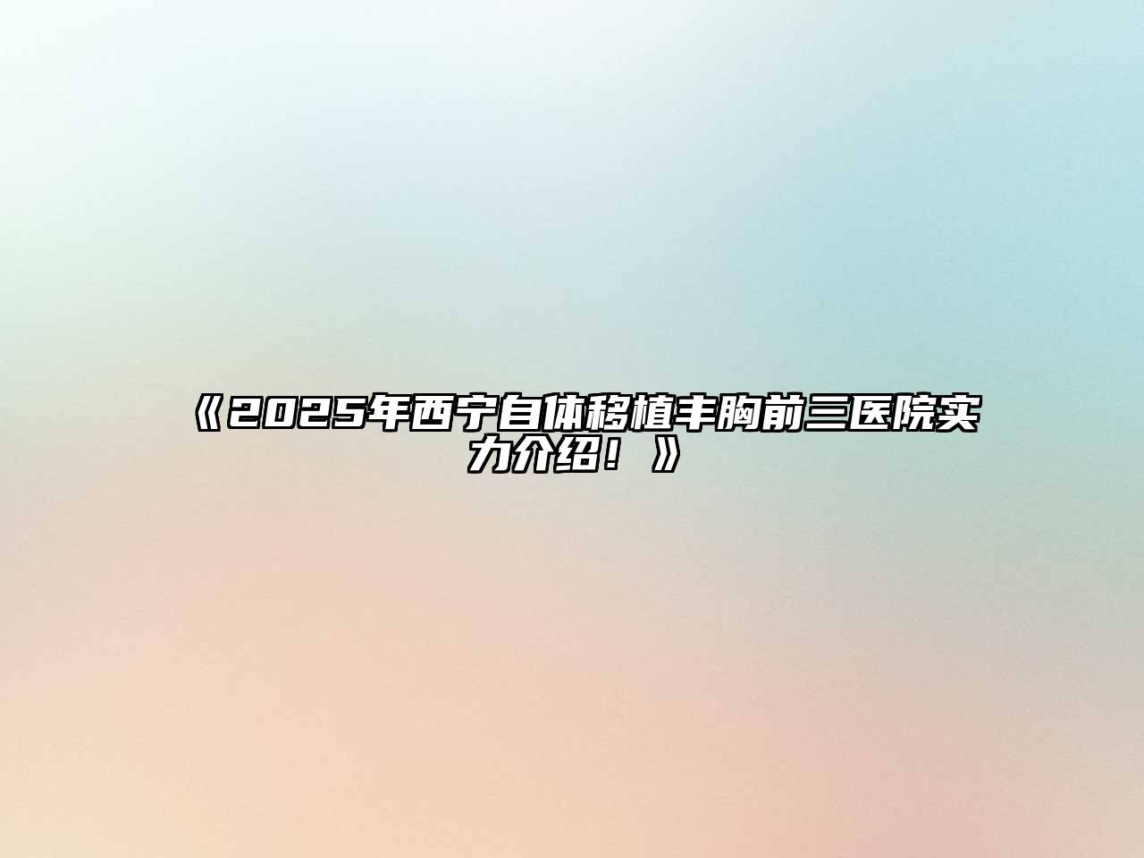 《2025年西宁自体移植丰胸前三医院实力介绍！》