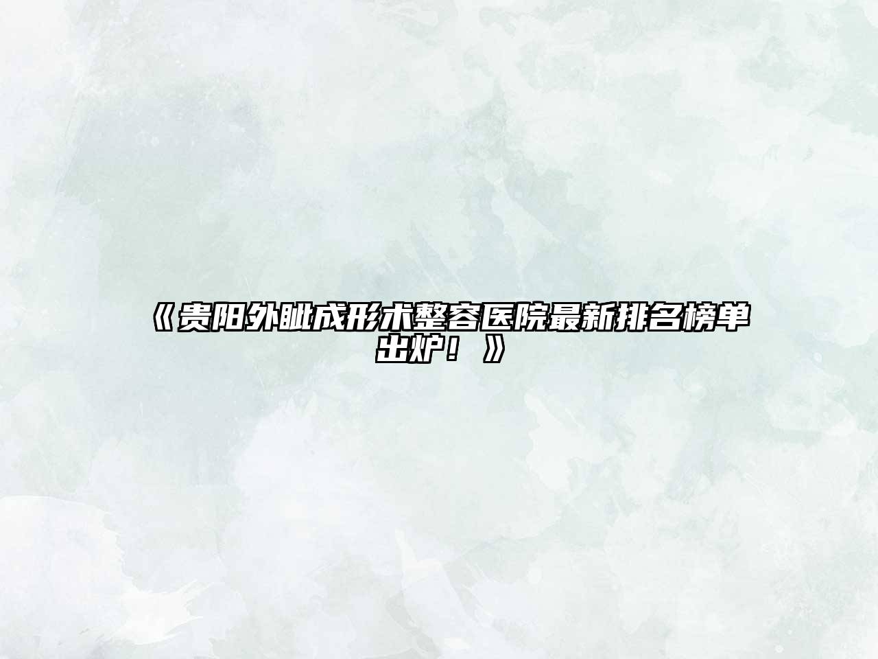 《贵阳外眦成形术整容医院最新排名榜单出炉！》