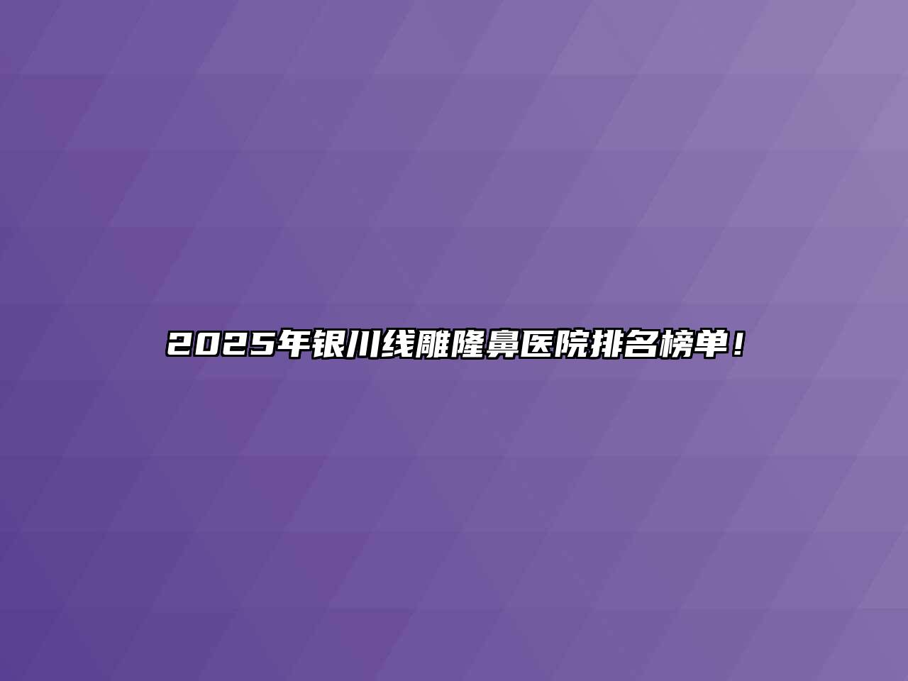 2025年银川线雕隆鼻医院排名榜单！