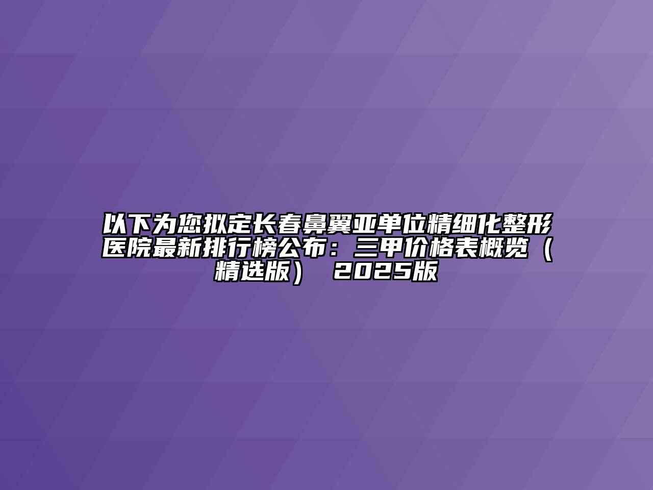 以下为您拟定长春鼻翼亚单位精细化整形医院最新排行榜公布：三甲价格表概览（精选版） 2025版