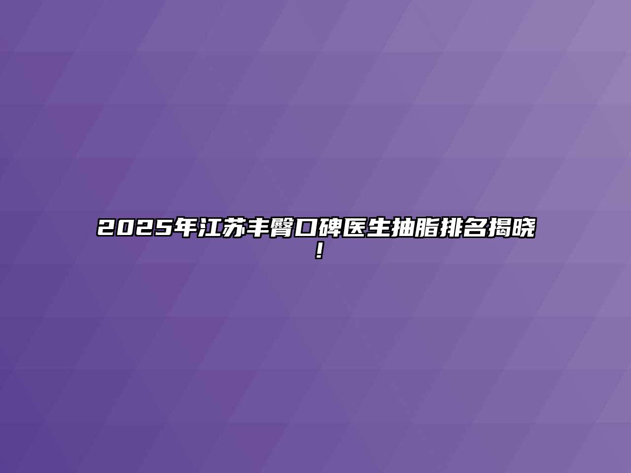 2025年江苏丰臀口碑医生抽脂排名揭晓！