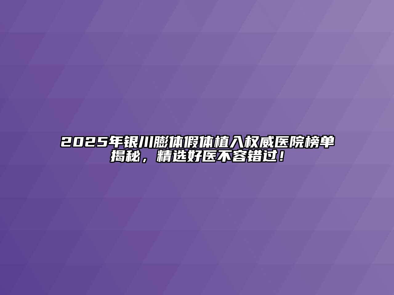 2025年银川膨体假体植入权威医院榜单揭秘，精选好医不容错过！