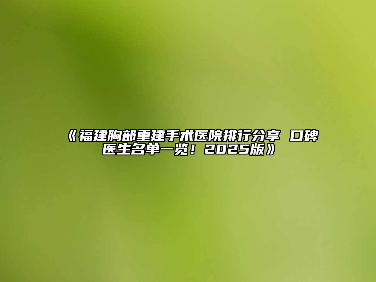 《福建胸部重建手术医院排行分享 口碑医生名单一览！2025版》