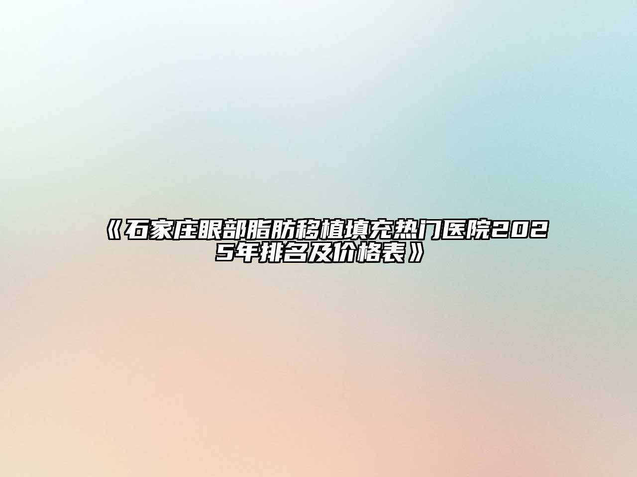 《石家庄眼部脂肪移植填充热门医院2025年排名及价格表》