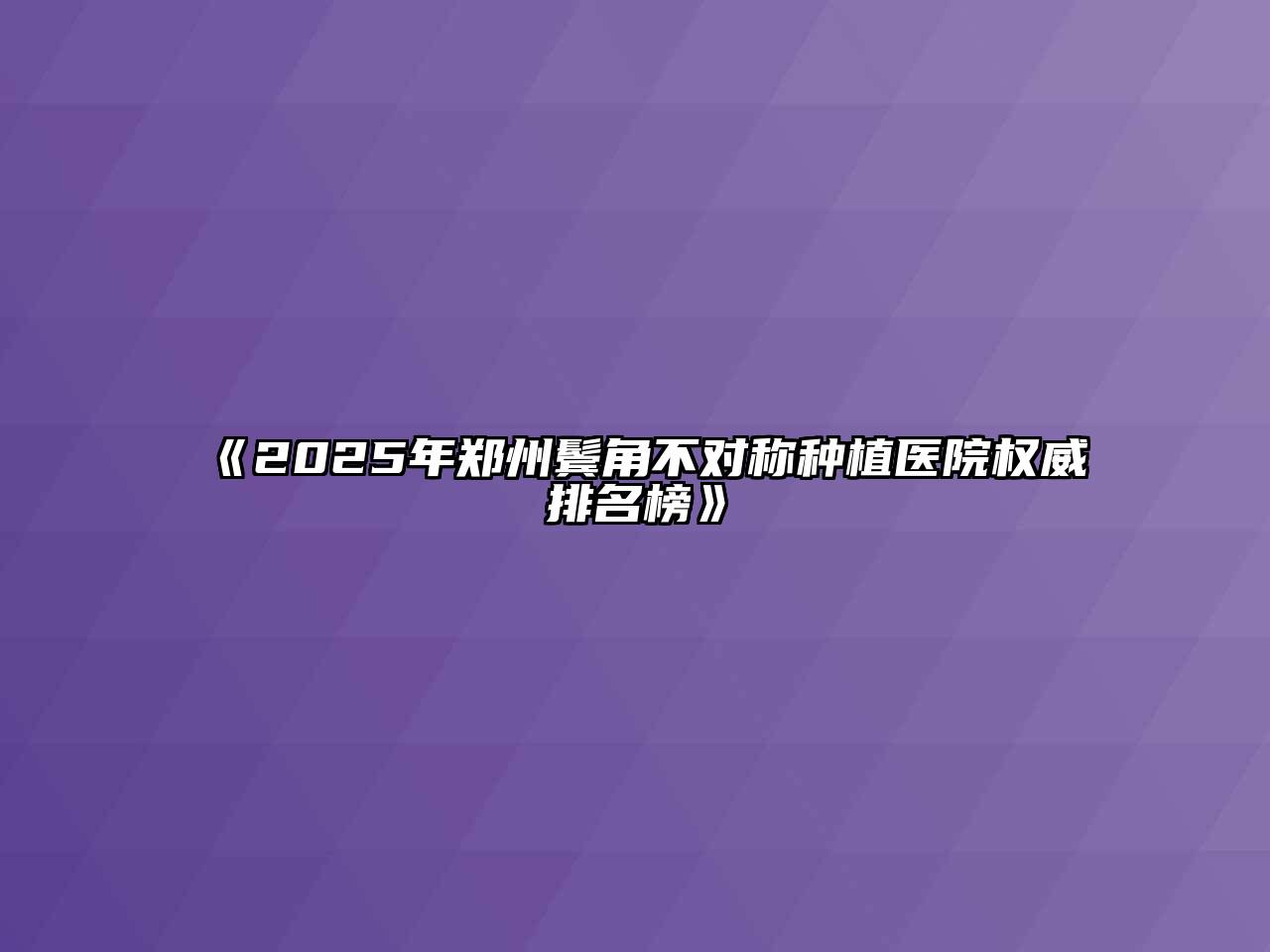 《2025年郑州鬓角不对称种植医院权威排名榜》