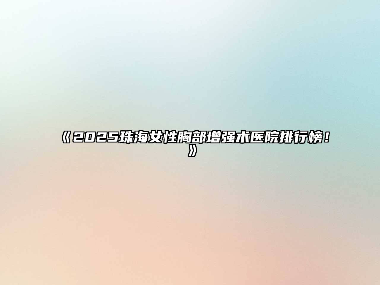 《2025珠海女性胸部增强术医院排行榜！》