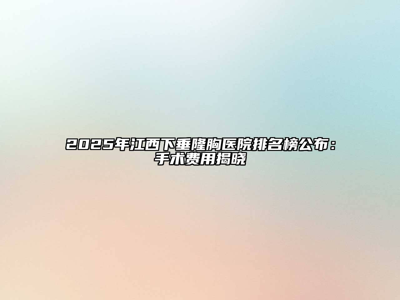 2025年江西下垂隆胸医院排名榜公布：手术费用揭晓