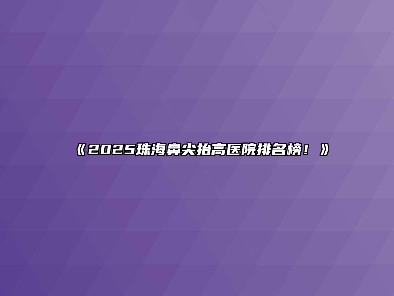 《2025珠海鼻尖抬高医院排名榜！》