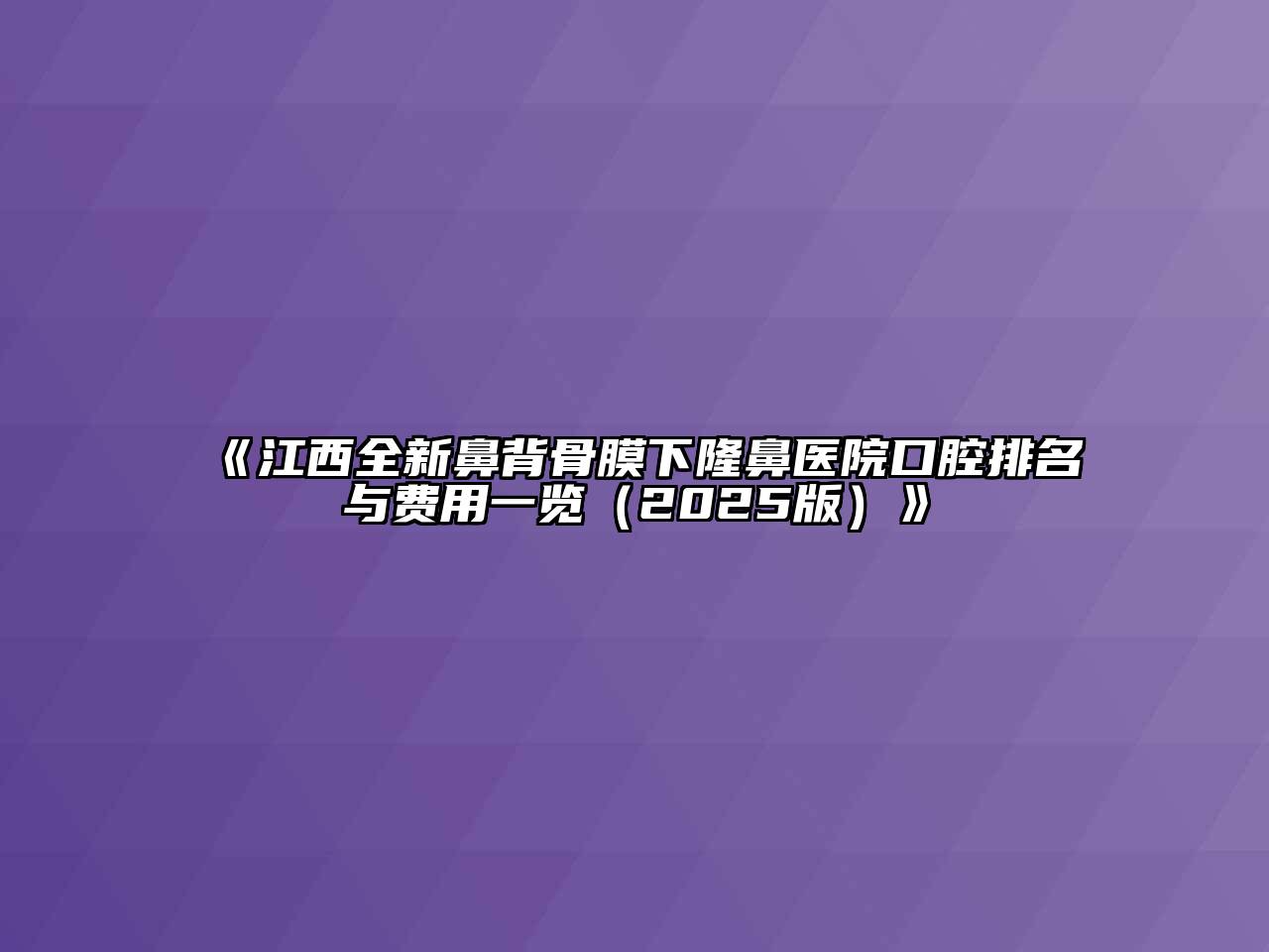 《江西全新鼻背骨膜下隆鼻医院口腔排名与费用一览（2025版）》