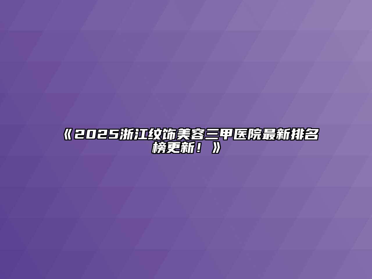《2025浙江纹饰美容三甲医院最新排名榜更新！》