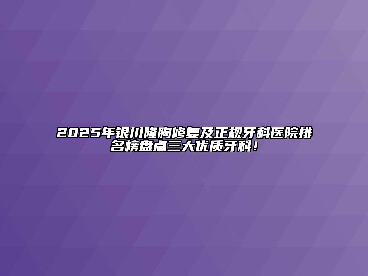 2025年银川隆胸修复及正规牙科医院排名榜盘点三大优质牙科！