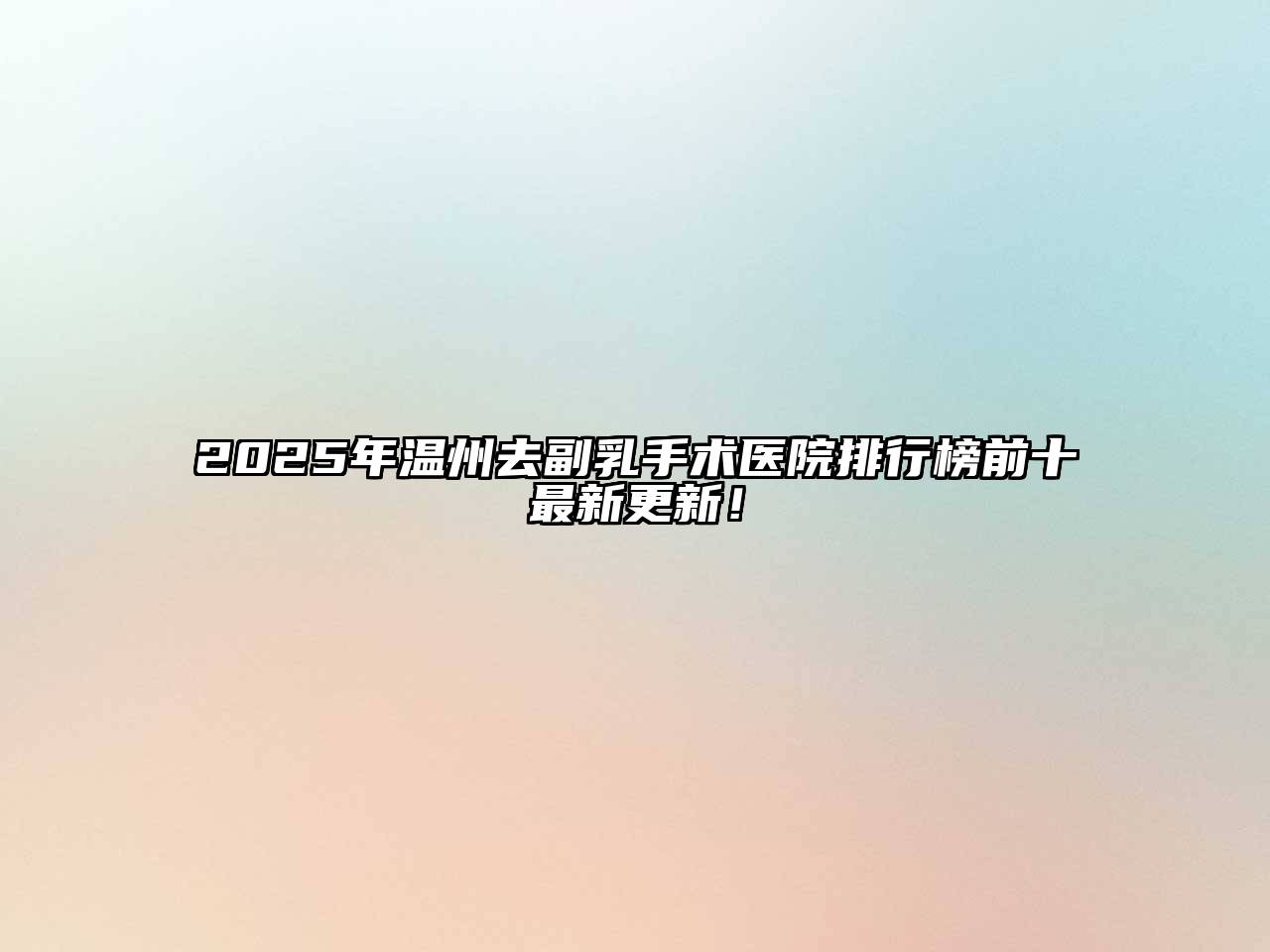 2025年温州去副乳手术医院排行榜前十最新更新！