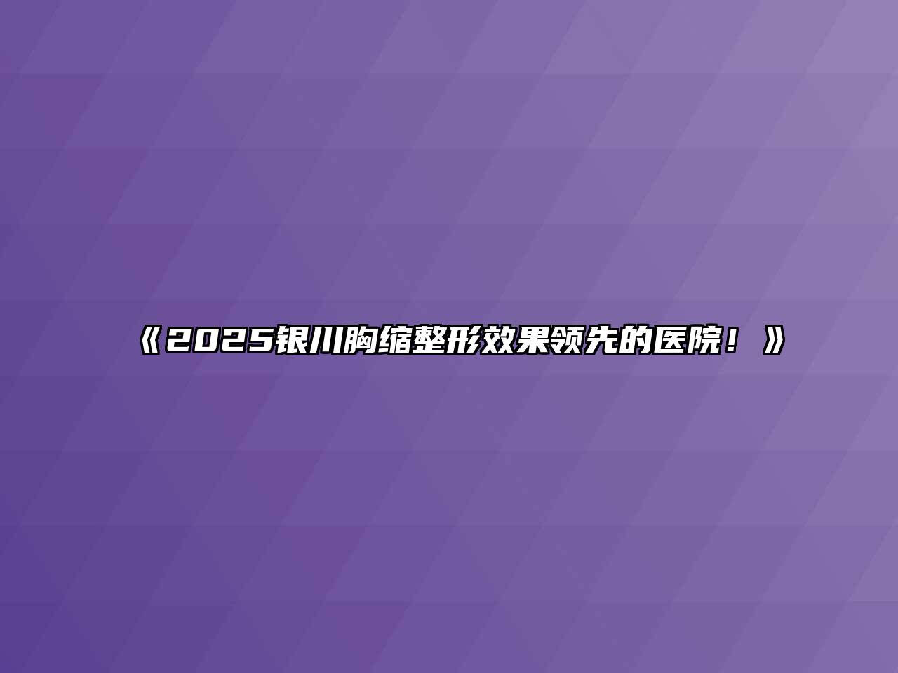 《2025银川胸缩整形效果领先的医院！》