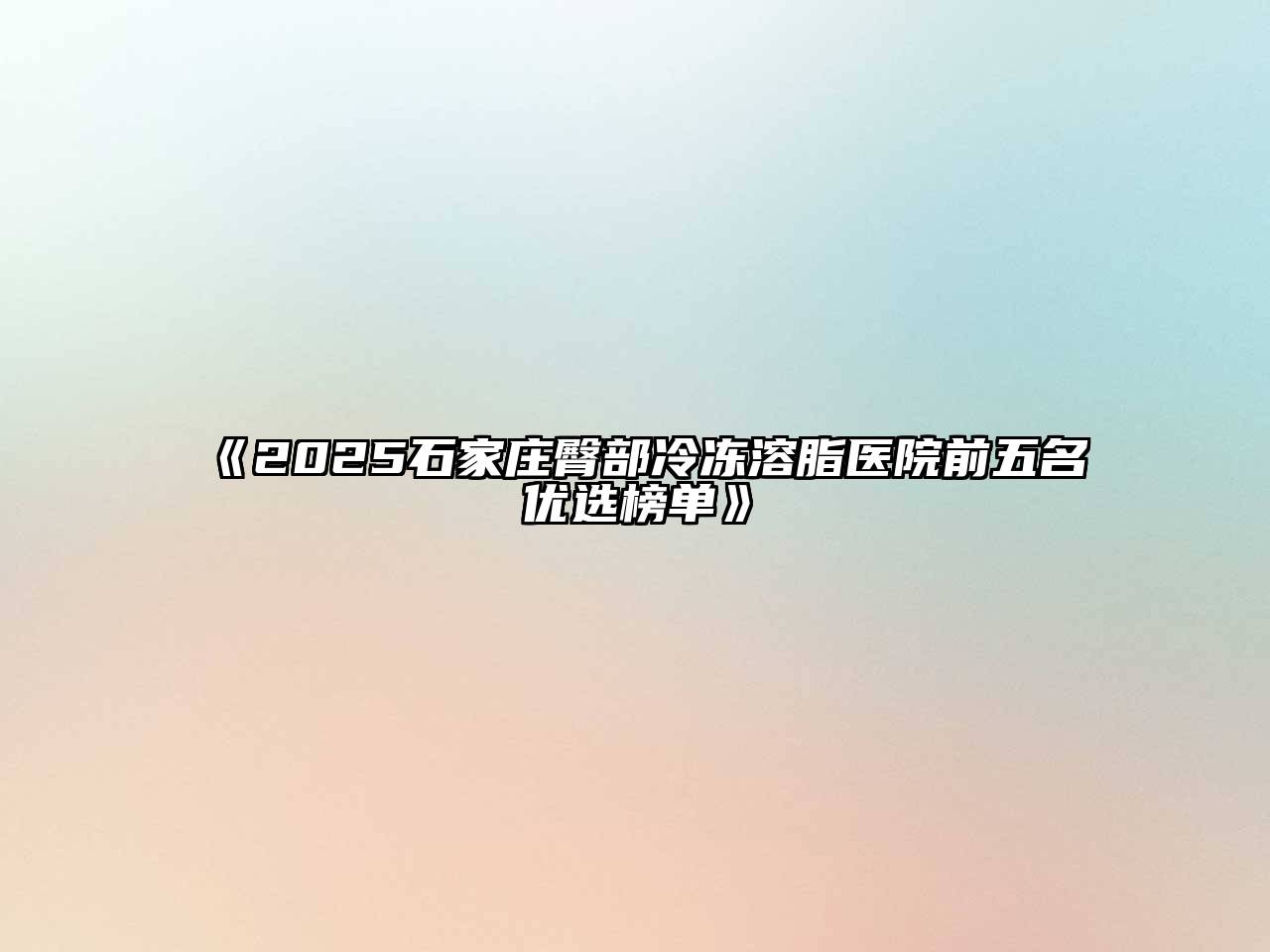 《2025石家庄臀部冷冻溶脂医院前五名优选榜单》
