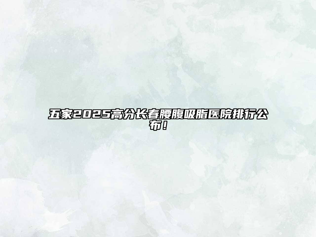 五家2025高分长春腰腹吸脂医院排行公布！