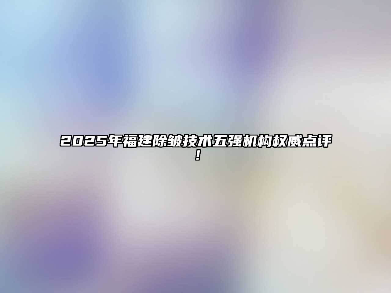 2025年福建除皱技术五强机构权威点评！