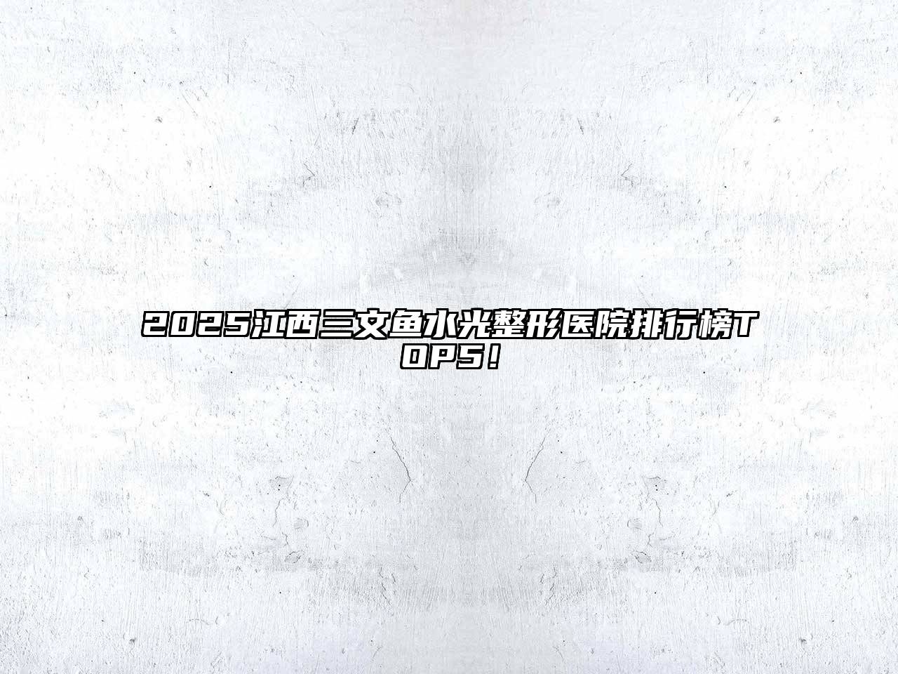 2025江西三文鱼水光整形医院排行榜TOP5！