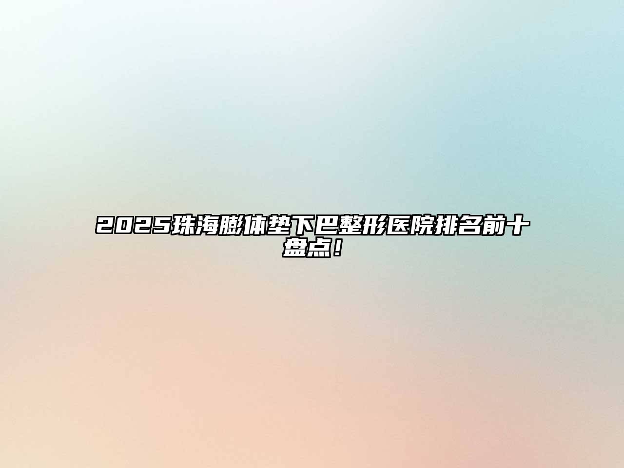 2025珠海膨体垫下巴整形医院排名前十盘点！