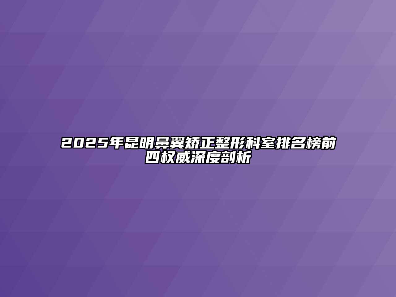 2025年昆明鼻翼矫正整形科室排名榜前四权威深度剖析