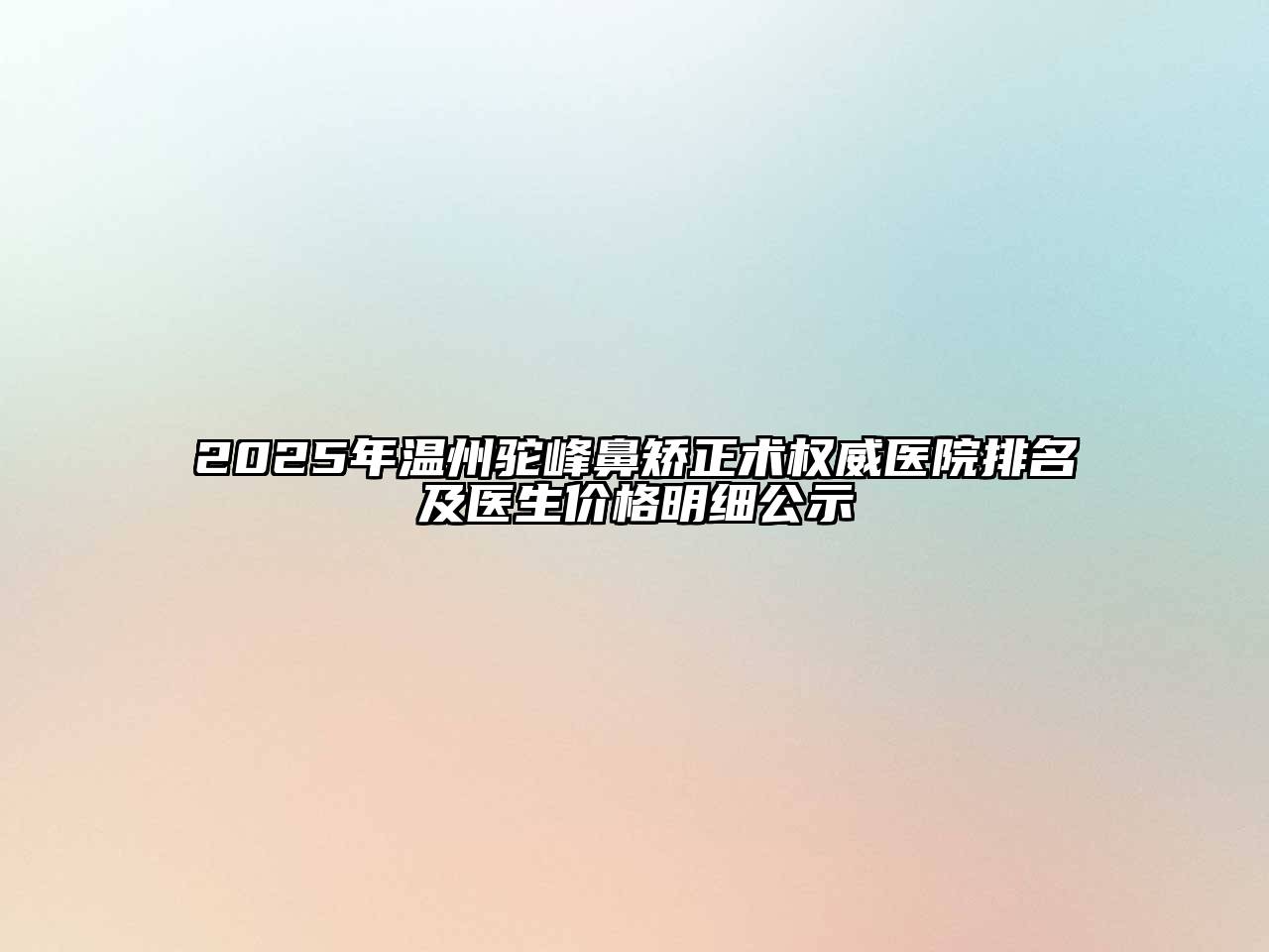 2025年温州驼峰鼻矫正术权威医院排名及医生价格明细公示