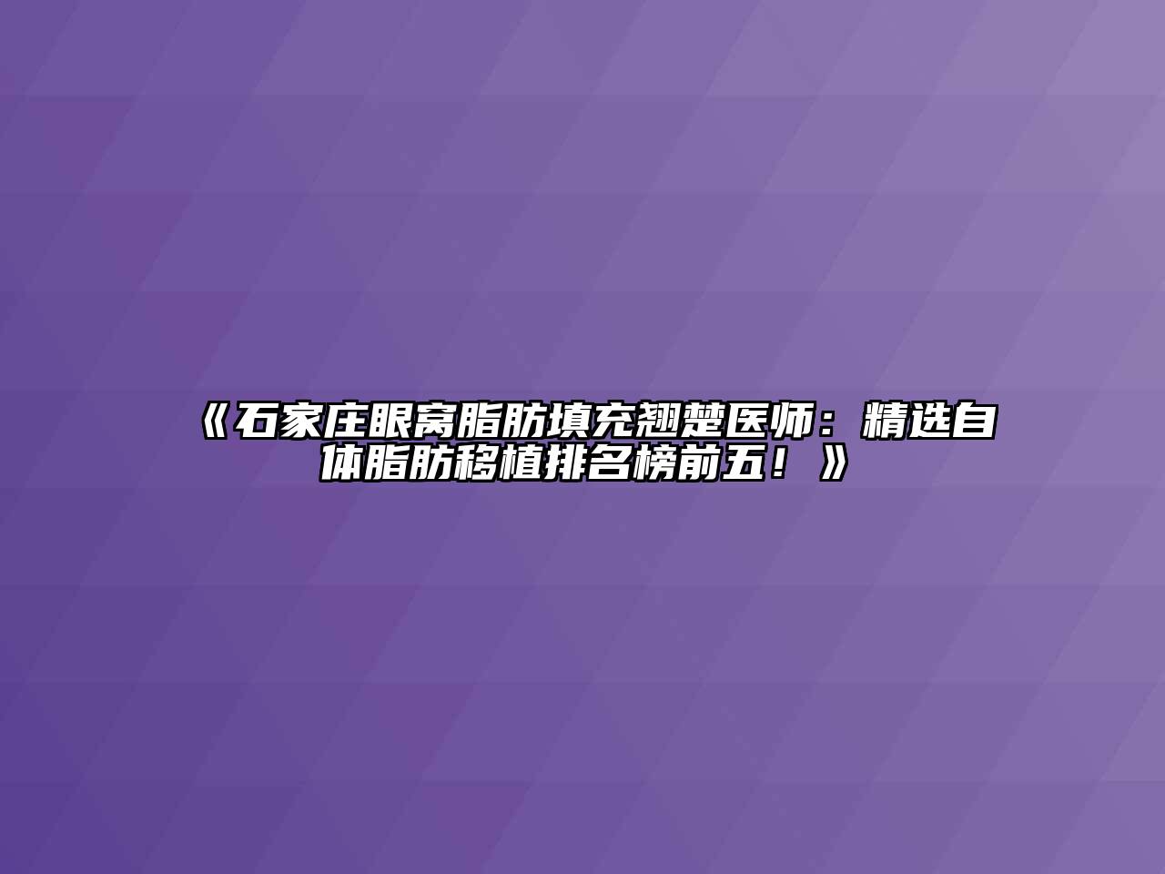 《石家庄眼窝脂肪填充翘楚医师：精选自体脂肪移植排名榜前五！》