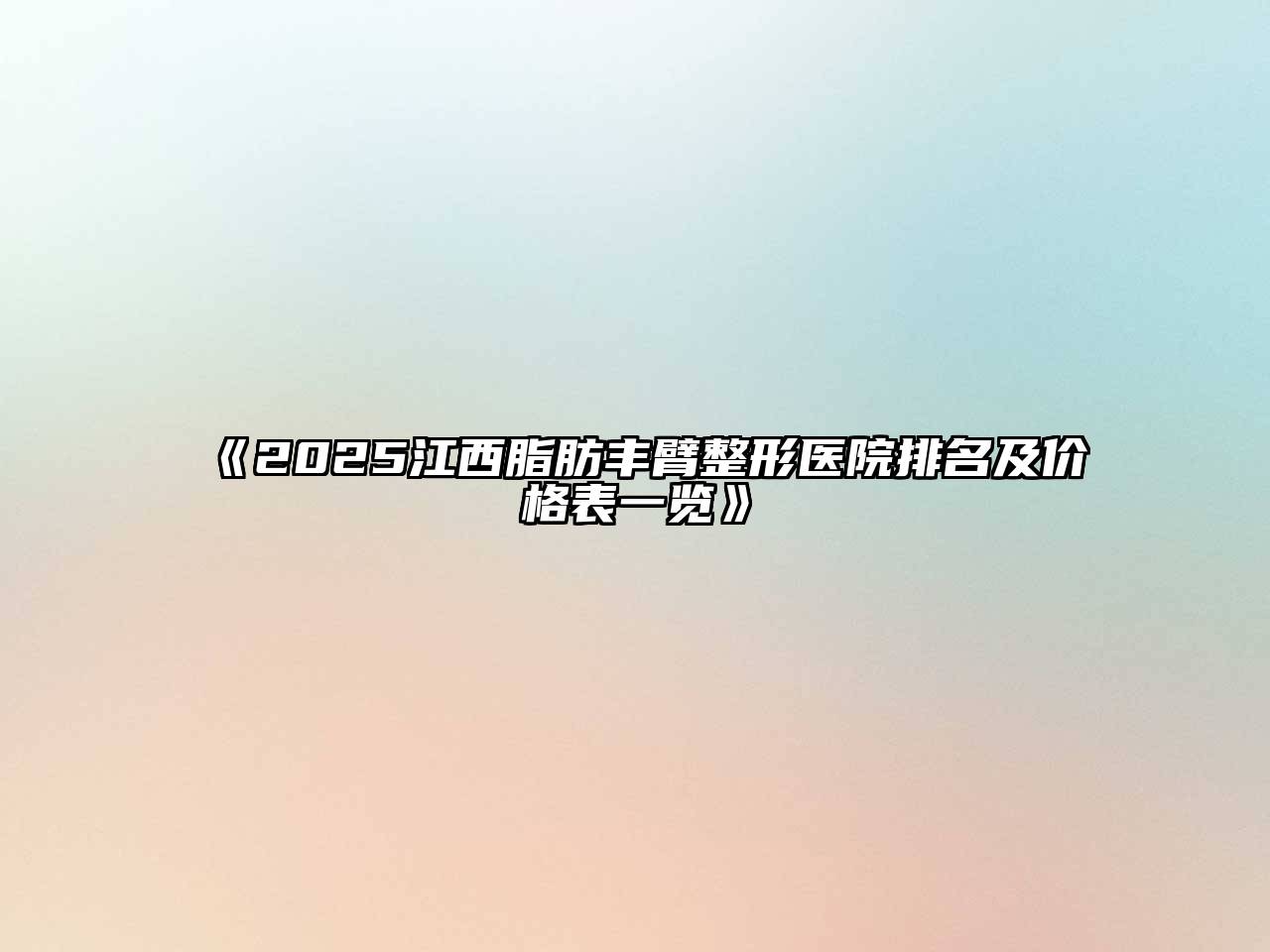 《2025江西脂肪丰臂整形医院排名及价格表一览》