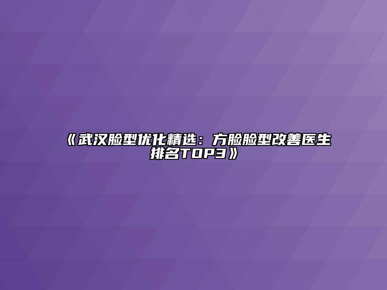 《武汉脸型优化精选：方脸脸型改善医生排名TOP3》