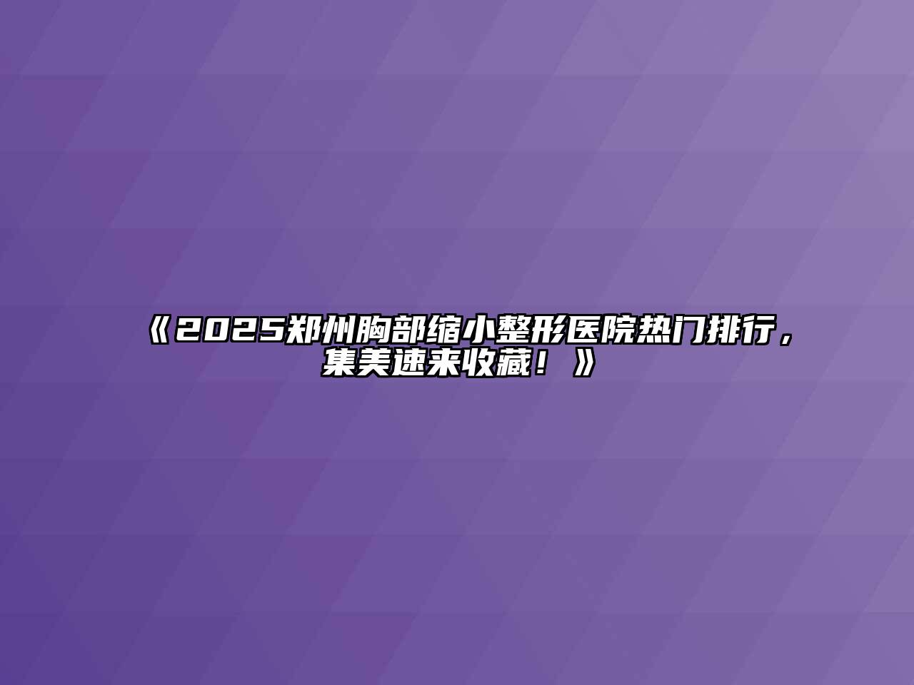 《2025郑州胸部缩小整形医院热门排行，集美速来收藏！》