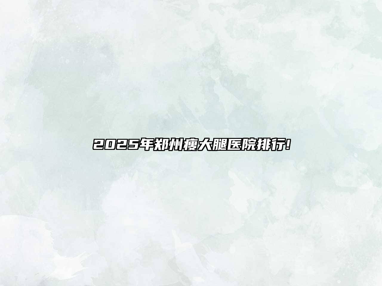 2025年郑州瘦大腿医院排行!