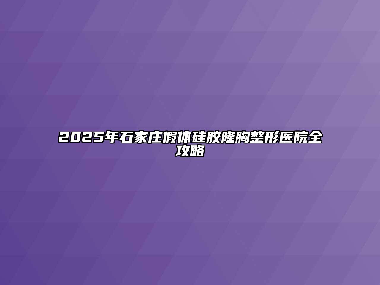 2025年石家庄假体硅胶隆胸整形医院全攻略