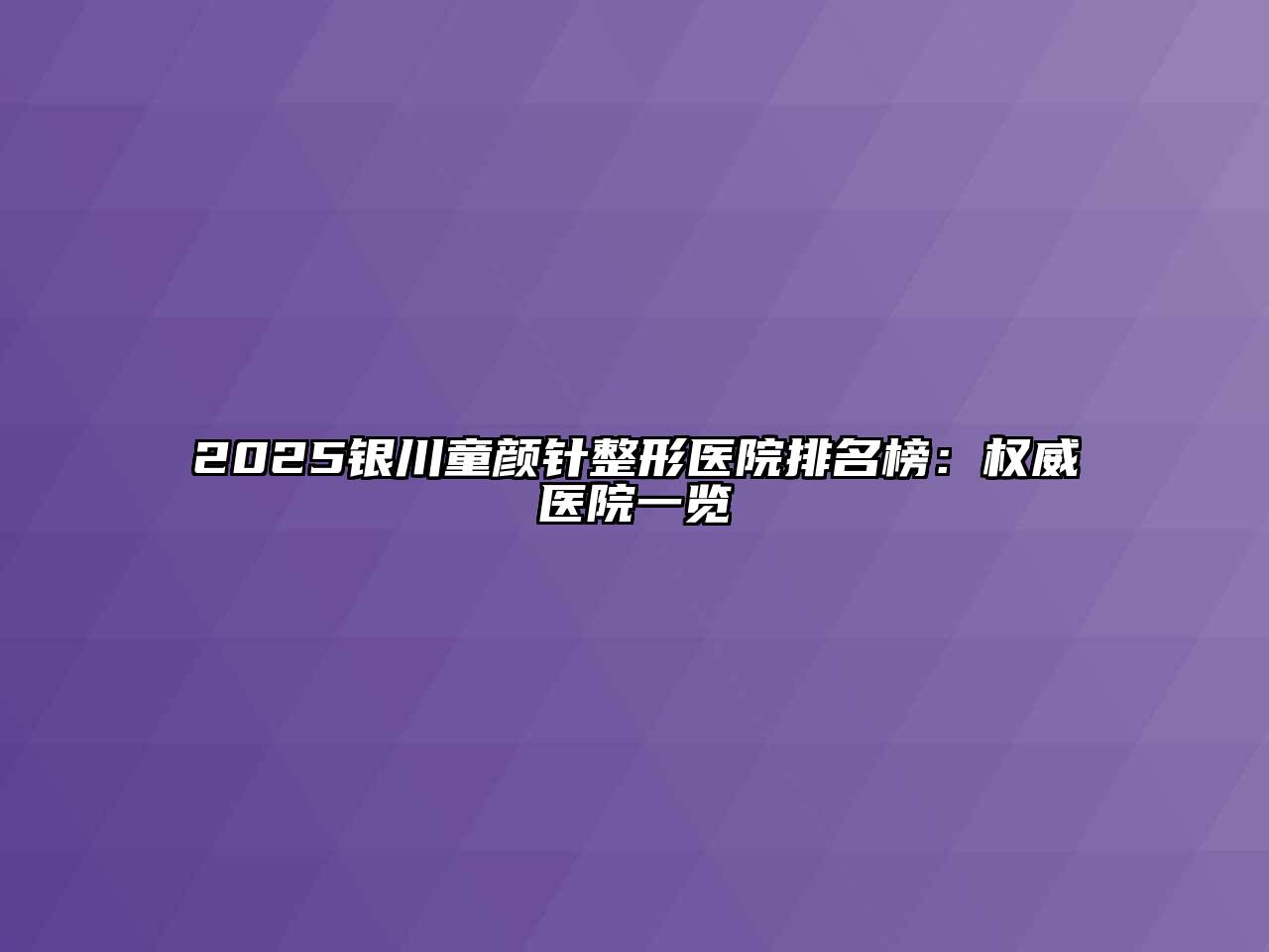 2025银川童颜针整形医院排名榜：权威医院一览