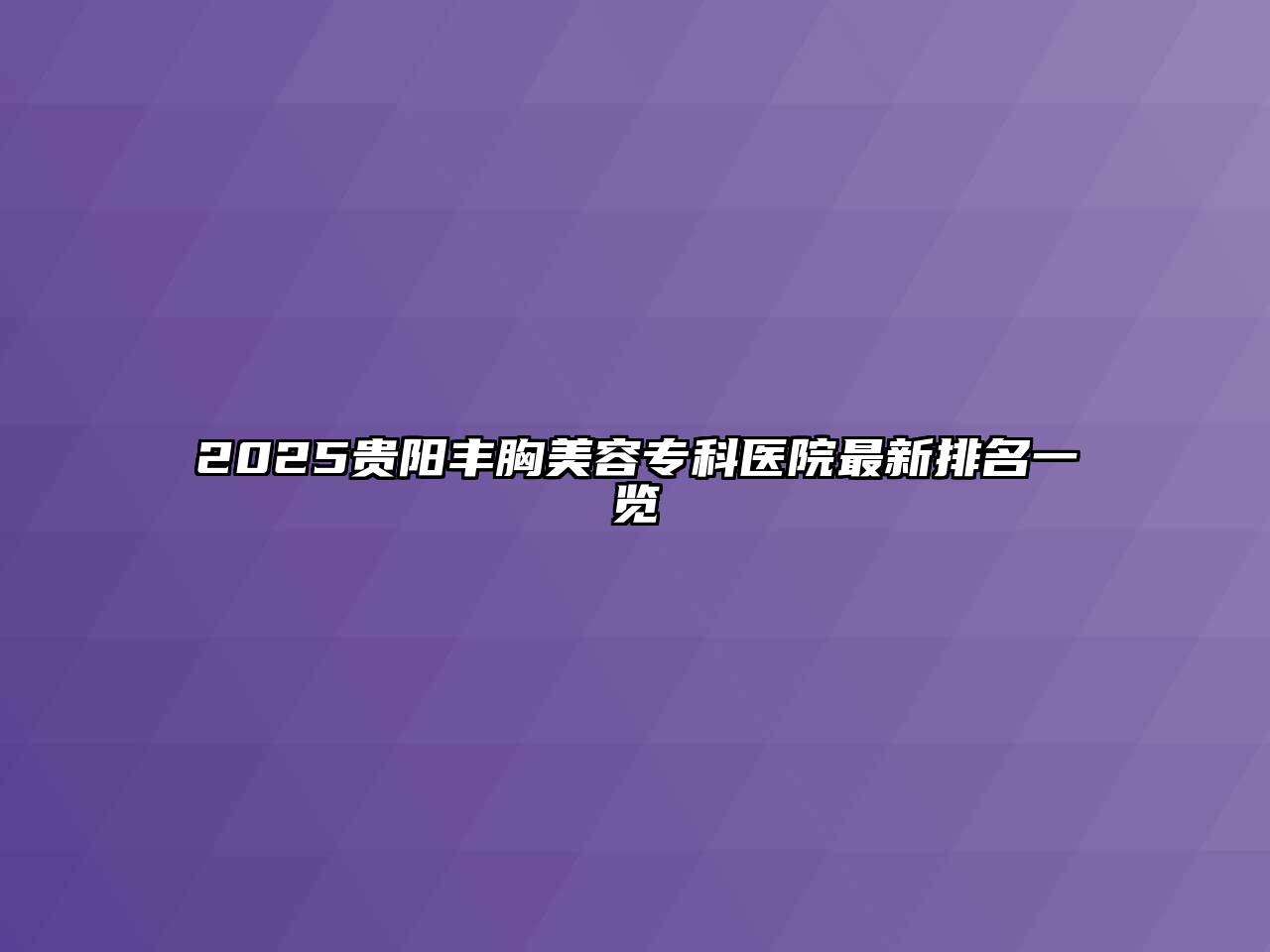 2025贵阳丰胸美容专科医院最新排名一览