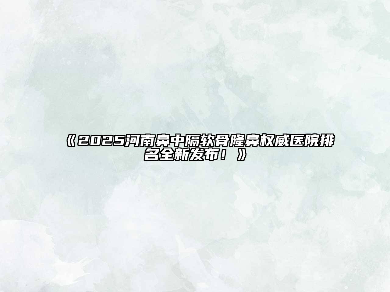 《2025河南鼻中隔软骨隆鼻权威医院排名全新发布！》