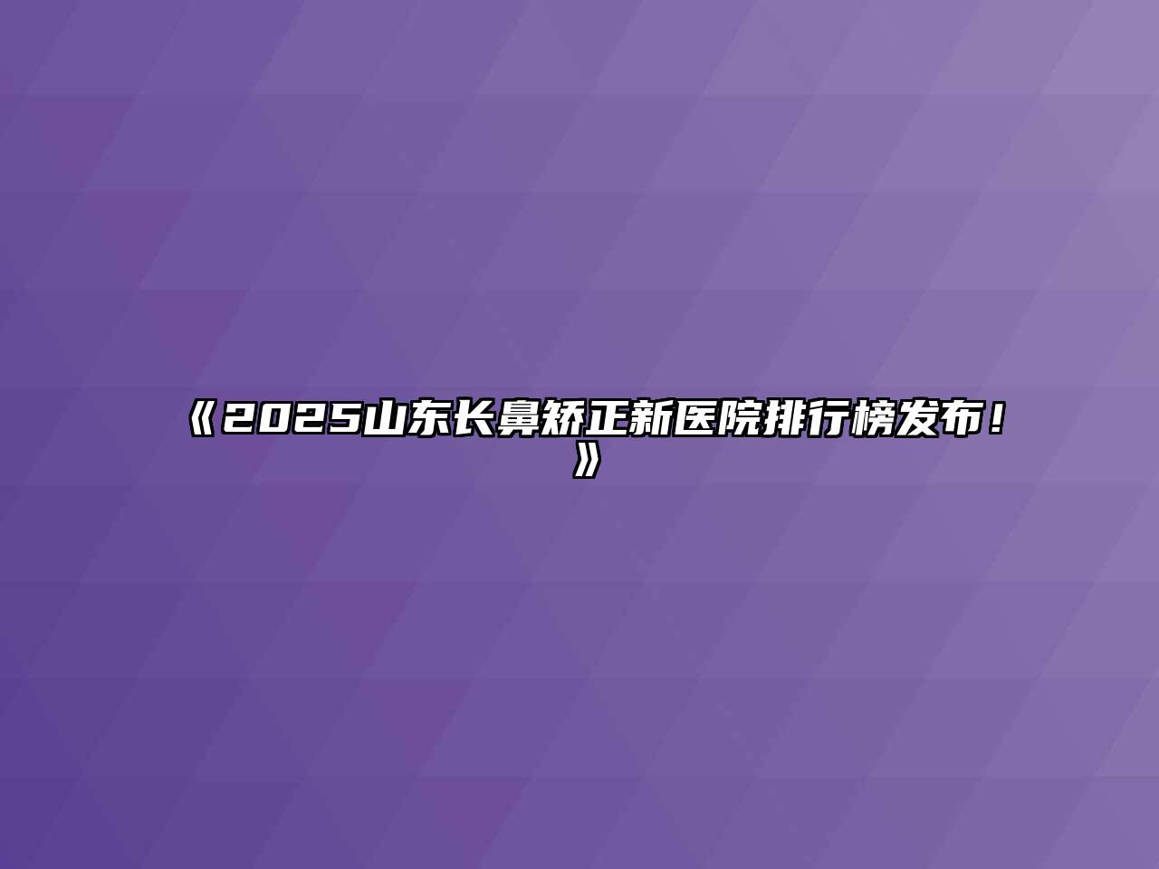 《2025山东长鼻矫正新医院排行榜发布！》
