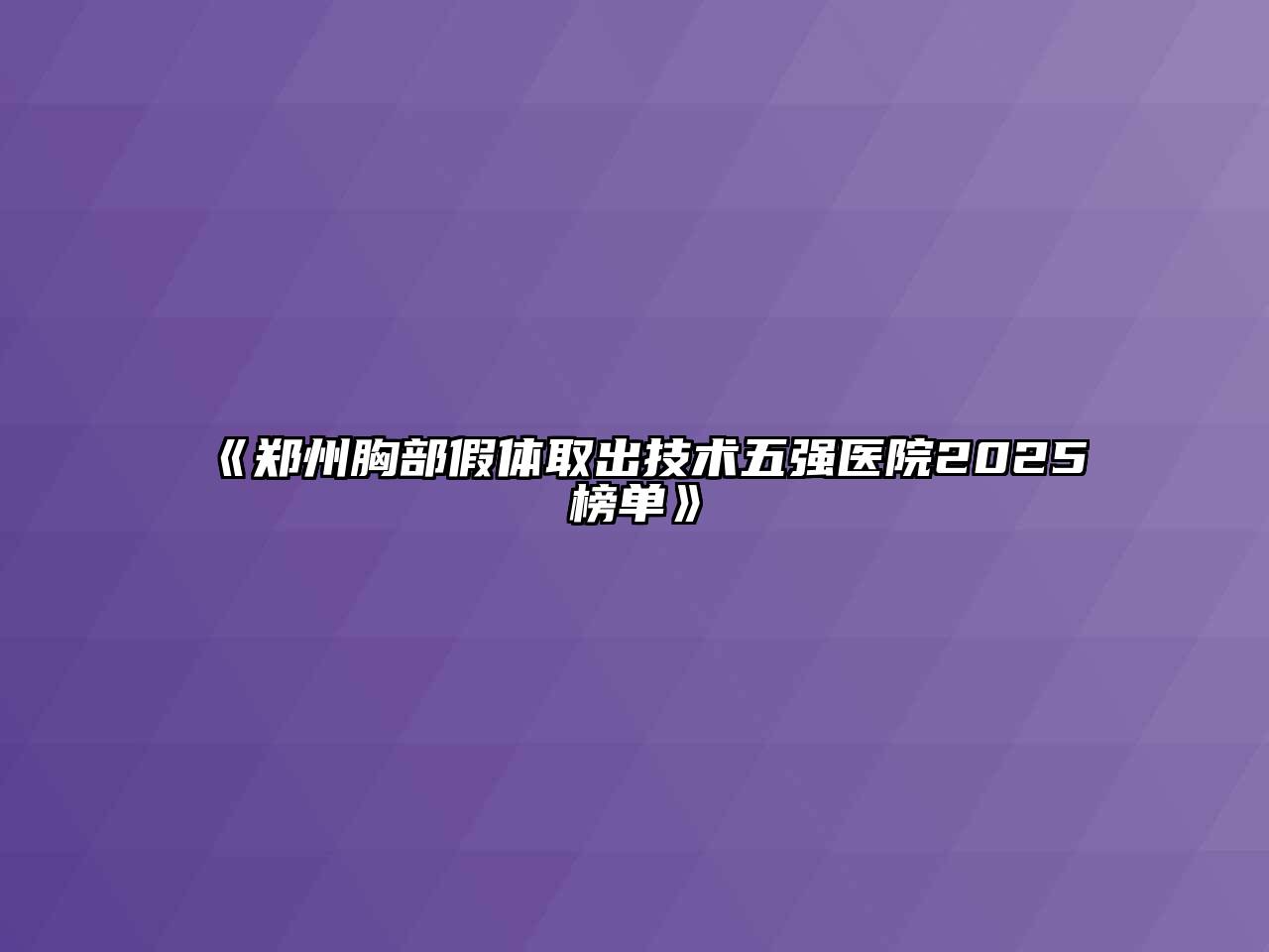 《郑州胸部假体取出技术五强医院2025榜单》