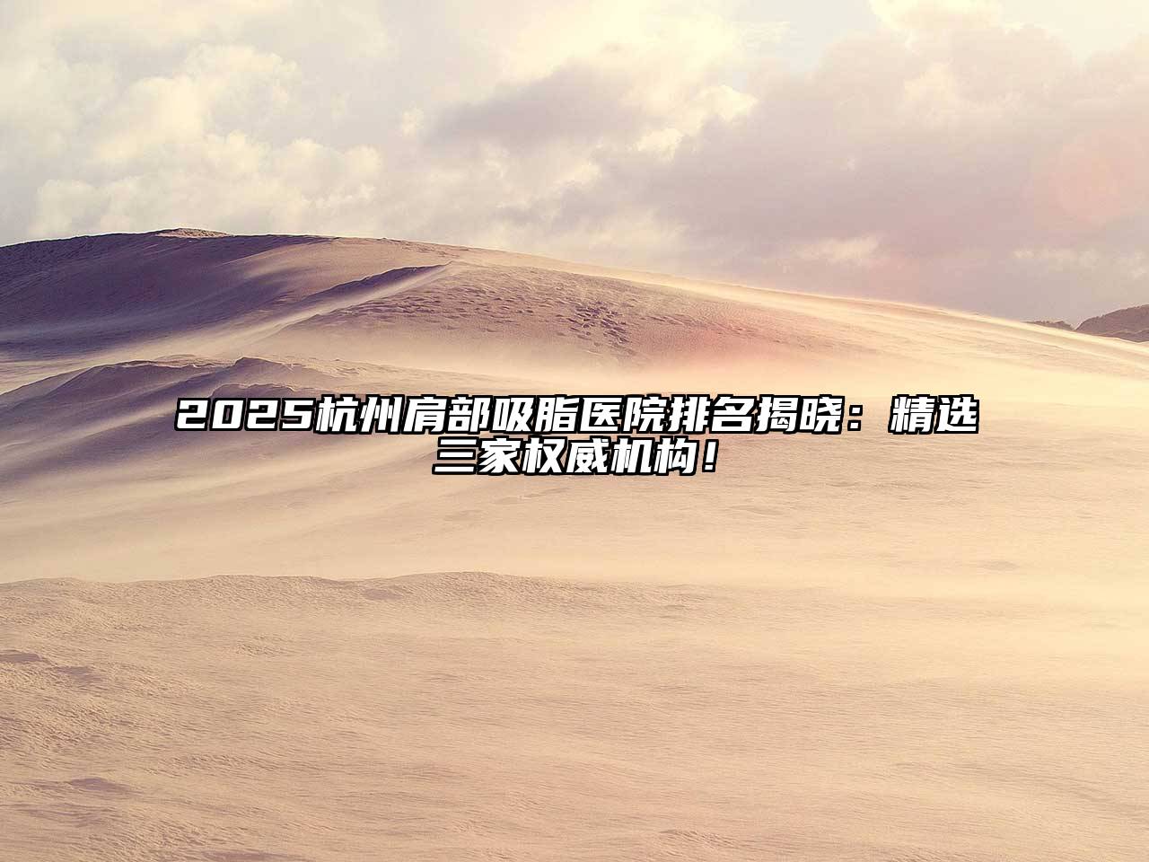 2025杭州肩部吸脂医院排名揭晓：精选三家权威机构！