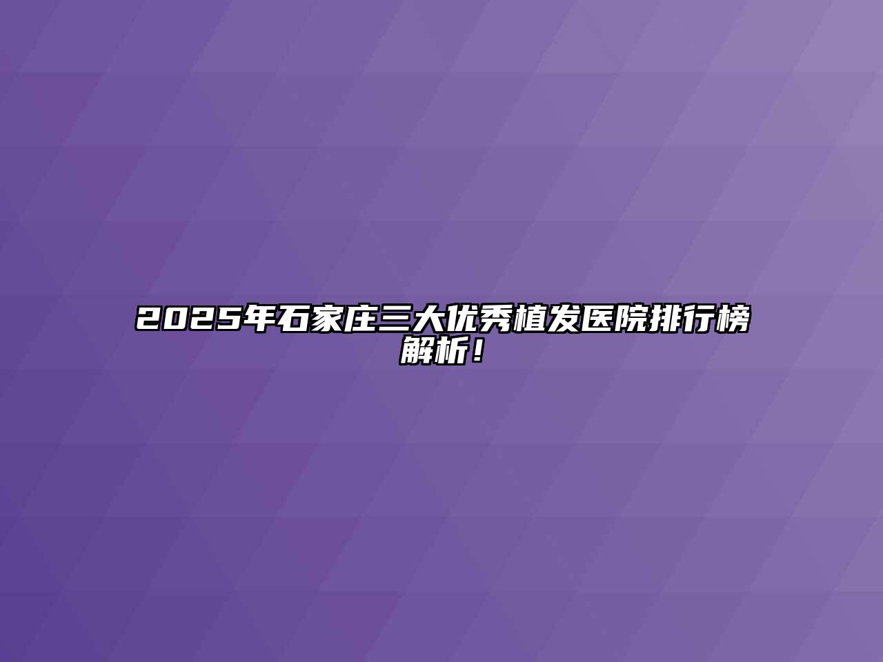 2025年石家庄三大优秀植发医院排行榜解析！