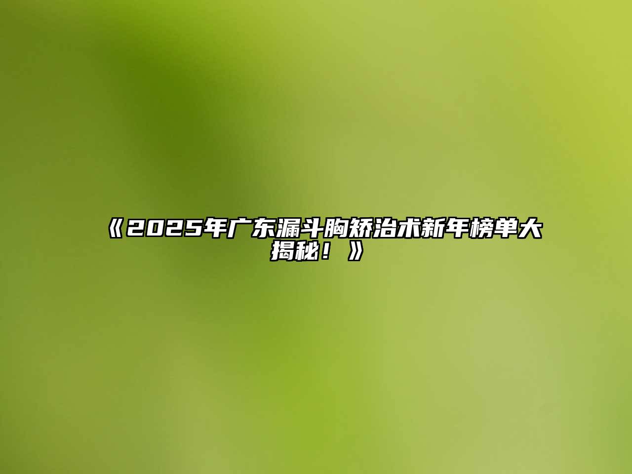 《2025年广东漏斗胸矫治术新年榜单大揭秘！》