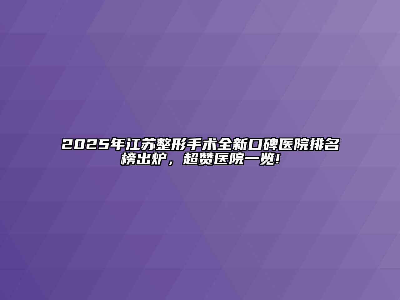2025年江苏整形手术全新口碑医院排名榜出炉，超赞医院一览!