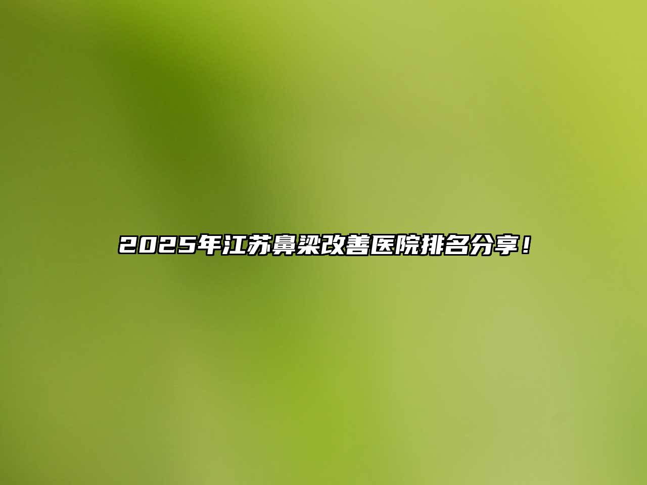 2025年江苏鼻梁改善医院排名分享！