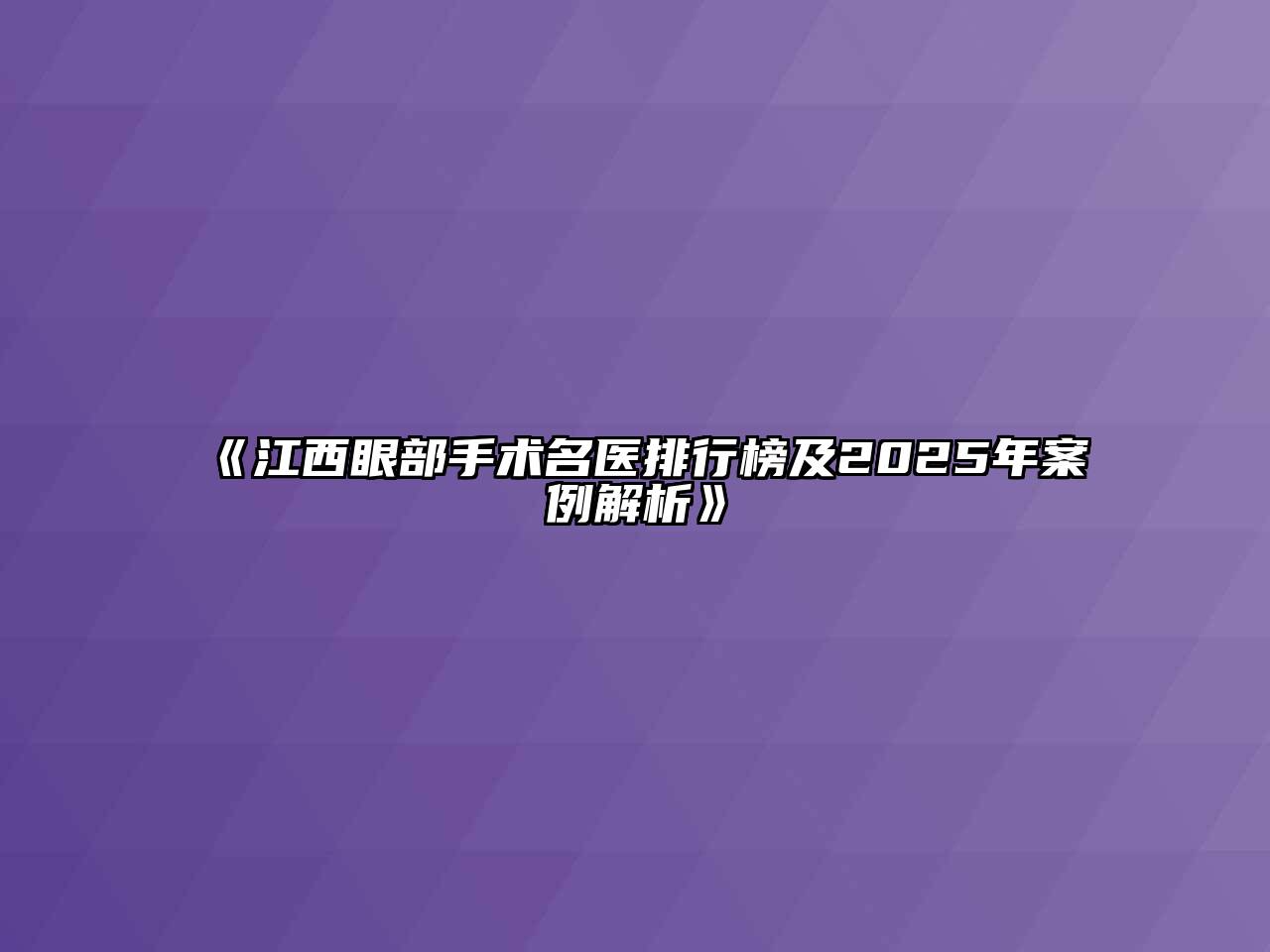 《江西眼部手术名医排行榜及2025年案例解析》