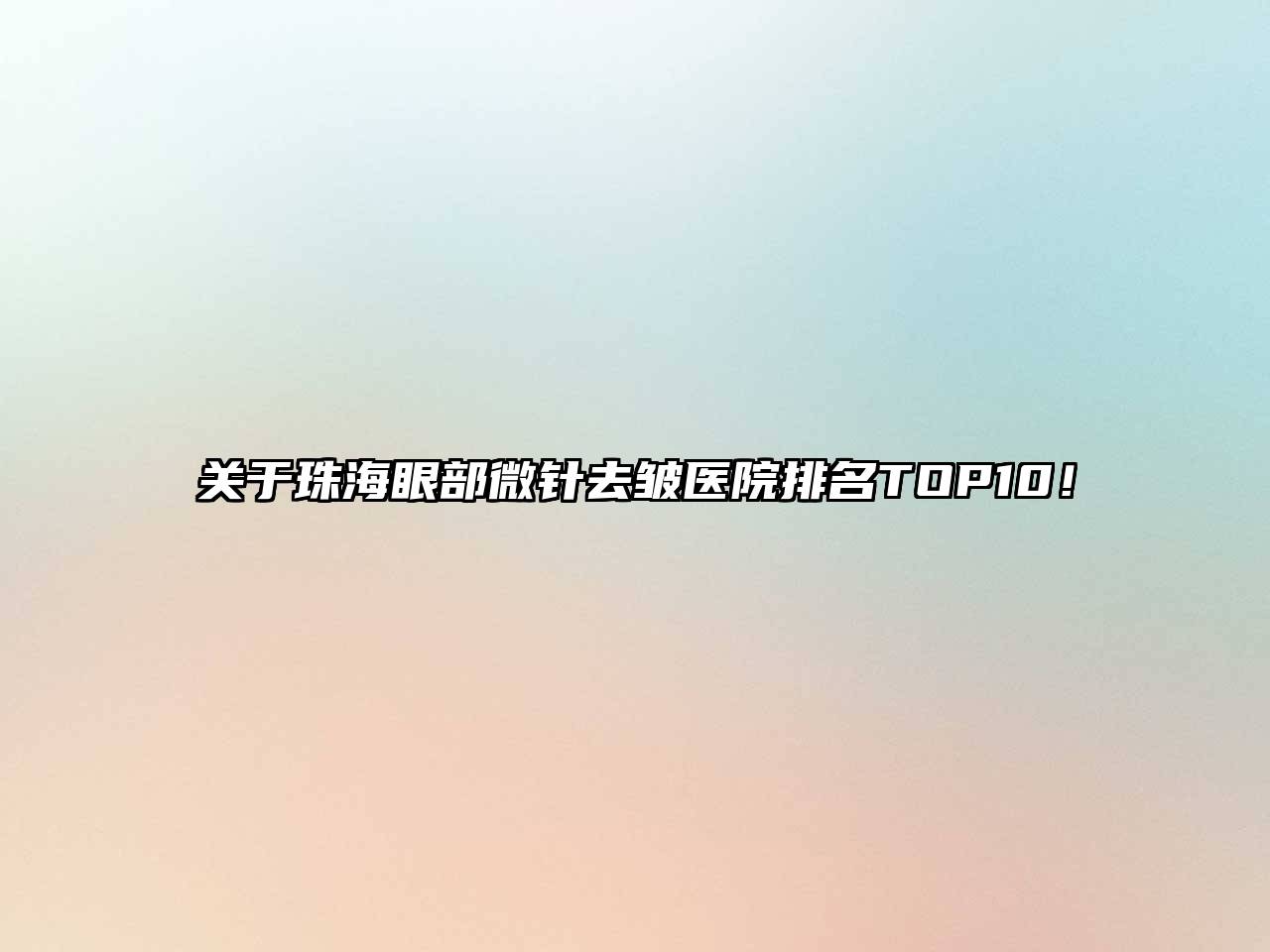 关于珠海眼部微针去皱医院排名TOP10！