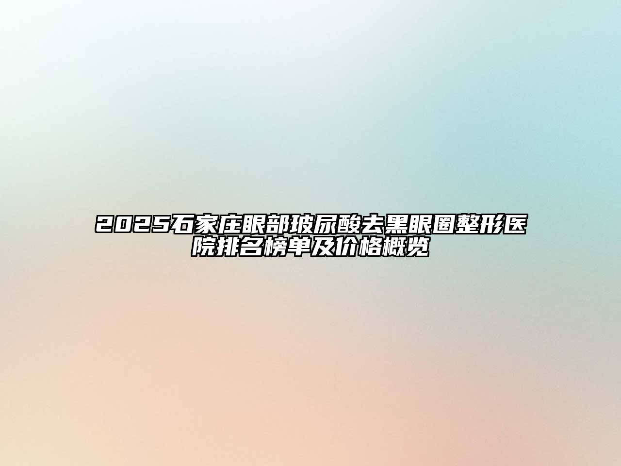2025石家庄眼部玻尿酸去黑眼圈整形医院排名榜单及价格概览