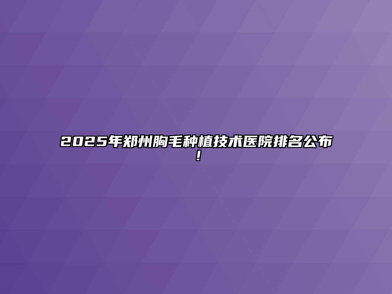 2025年郑州胸毛种植技术医院排名公布！