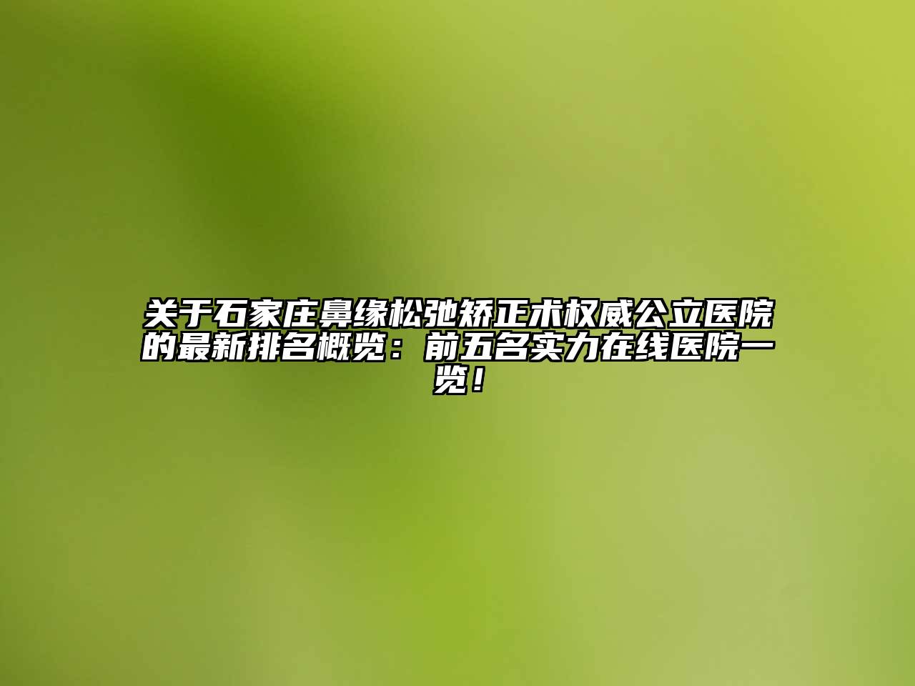 关于石家庄鼻缘松弛矫正术权威公立医院的最新排名概览：前五名实力在线医院一览！