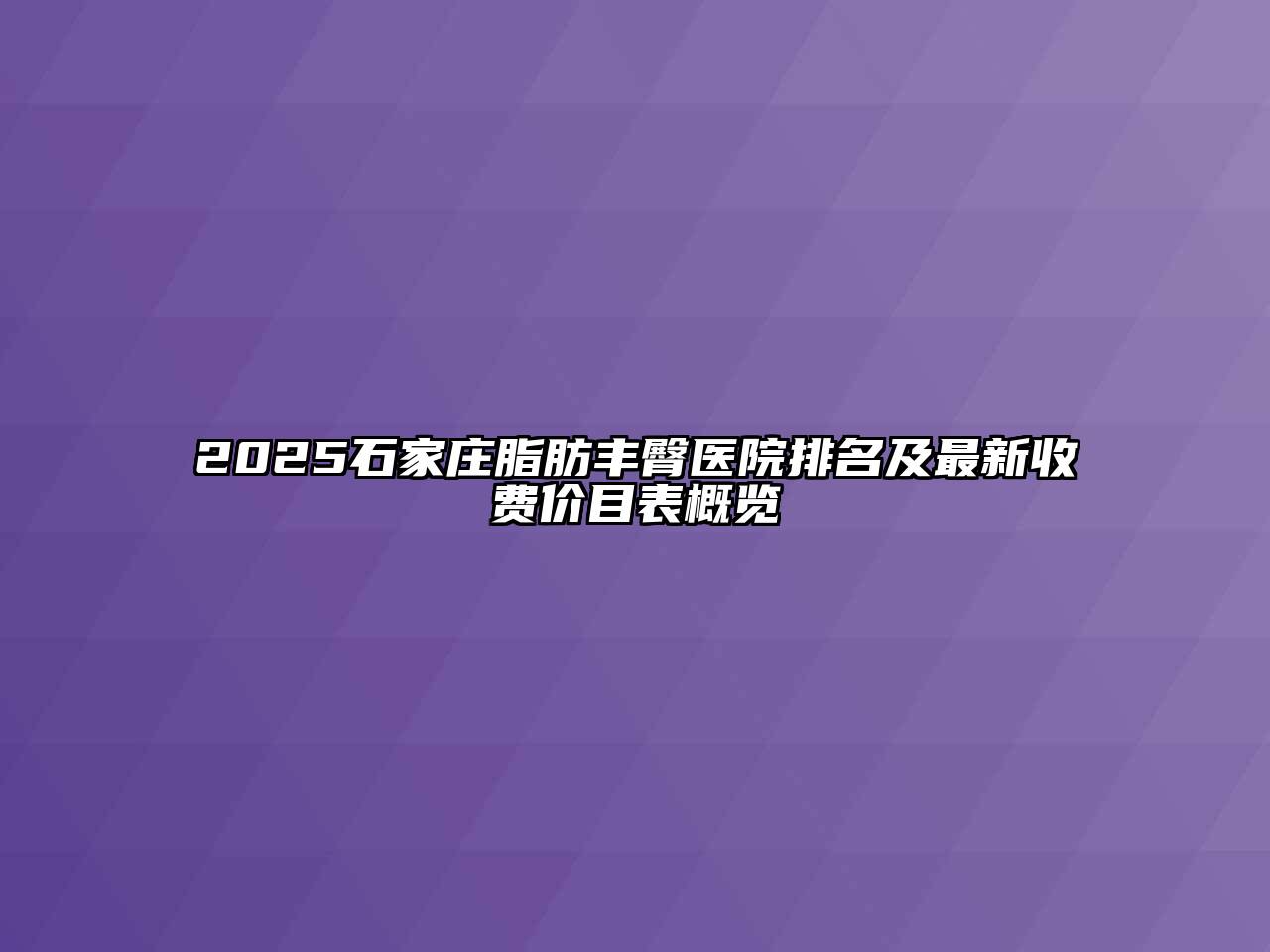 2025石家庄脂肪丰臀医院排名及最新收费价目表概览